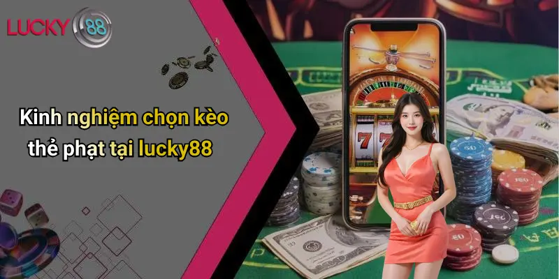 Kèo Thẻ Phạt: Kinh Nghiệm, Chiến Lược Chơi Hiệu Quả Tại Lucky88 3 Kinh nghiệm chọn kèo thẻ phạt tại lucky88