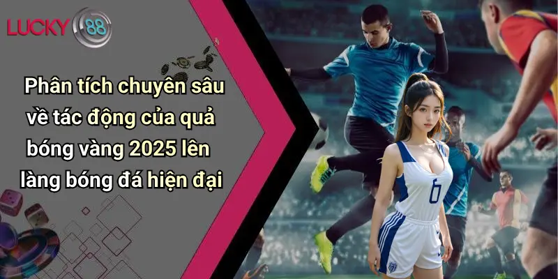 Phân tích chuyên sâu về tác động của quả bóng vàng 2025 lên làng bóng đá hiện đại