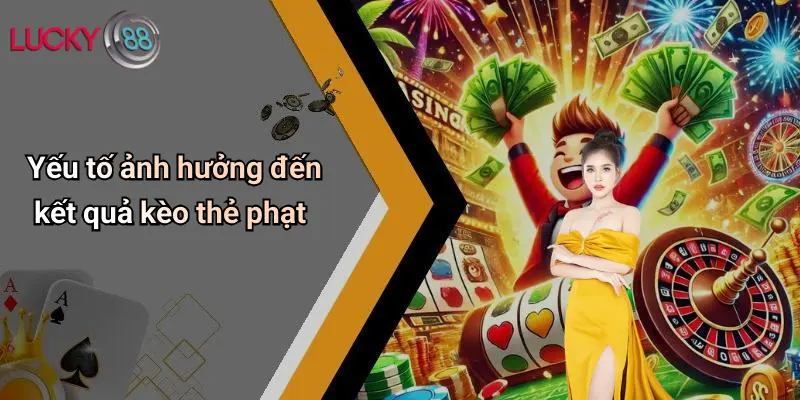 Kèo Thẻ Phạt: Kinh Nghiệm, Chiến Lược Chơi Hiệu Quả Tại Lucky88 5 Yếu tố ảnh hưởng đến kết quả kèo thẻ phạt